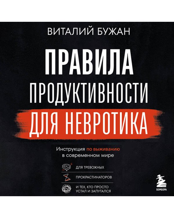 Правила продуктивности для невротика. Инструкция по выживанию в современном мире для тревожных, прокрастинаторов и тех, кто просто устал и запутался