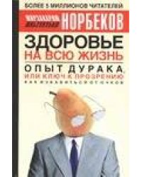 Здоровье на всю жизнь. Опыт дурака, или ключ к прозрению