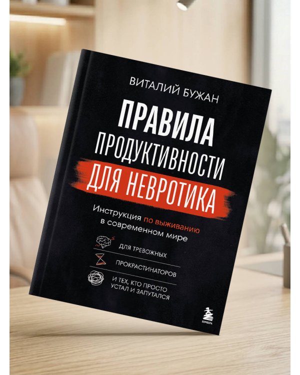 Правила продуктивности для невротика. Инструкция по выживанию в современном мире для тревожных, прокрастинаторов и тех, кто просто устал и запутался
