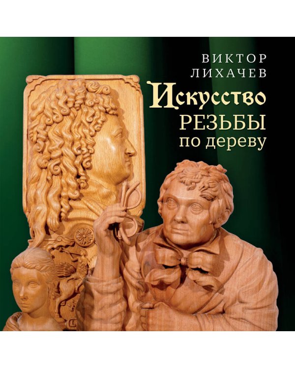 Искусство резьбы по дереву. Создание деревянной скульптуры от рисунка до объемной фигуры