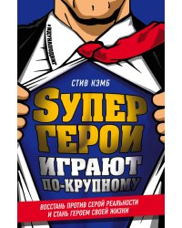 Супергерои играют по-крупному. Восстань против серой реальности и стань героем своей жизни