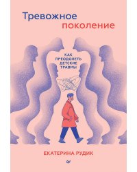 Тревожное поколение: как преодолеть детские травмы