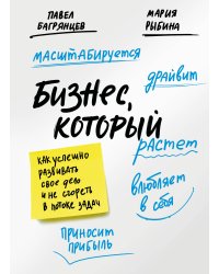 Бизнес, который растет. Как успешно развивать свое дело и не сгореть в потоке задач