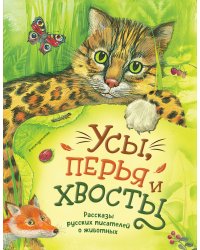 Усы, перья и хвосты. Рассказы русских писателей о животных (ил. М. Белоусовой)