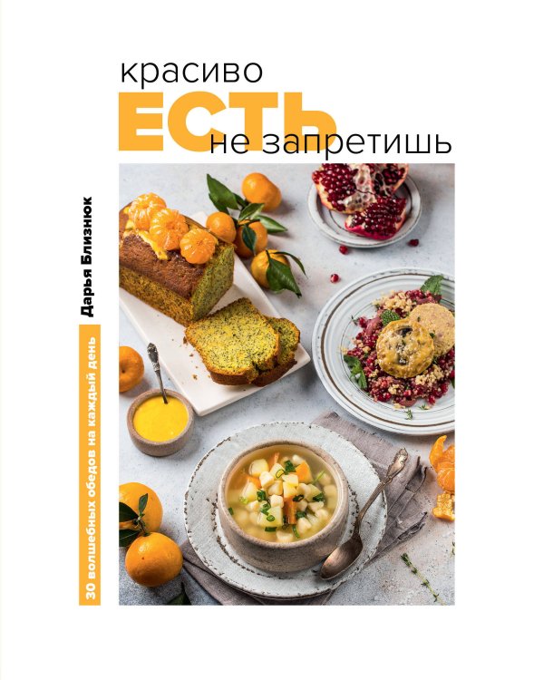 Кулинарное открытие Красиво есть не запретишь. 30 волшебных обедов на каждый день