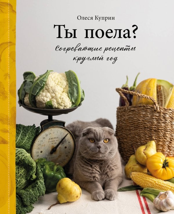 Вкусные истории Олеси Куприн Ты поела? Согревающие рецепты круглый год