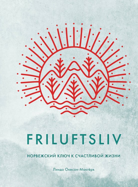 Friluftsliv: Норвежский ключ к счастливой жизни Friluftsliv: Норвежский ключ к счастливой жизни