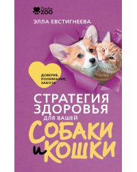 Стратегия здоровья для вашей собаки и кошки. Доверие, понимание, забота