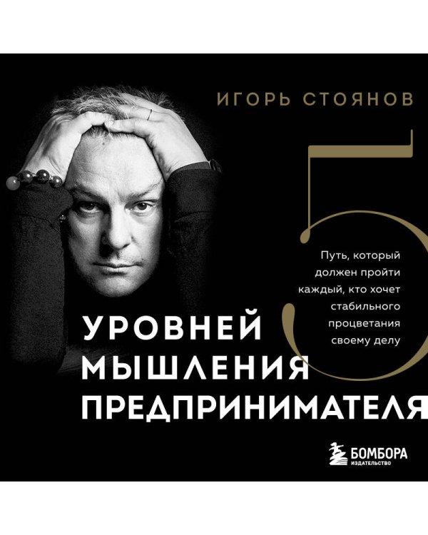 Пять уровней мышления предпринимателя. Путь, который должен пройти каждый, кто хочет стабильного процветания своему делу