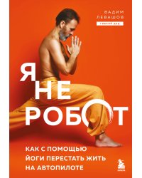 Я не робот. Как с помощью йоги перестать жить на автопилоте