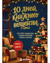 10 дней книжного волшебства. Книга-адвент. Встречайте каждый день с новыми смыслами, теплом и счастьем