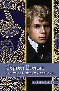 Обложка книги «Как умеет любить хулиган…» — Есенин Сергей Александрович, ISBN 9785227103406