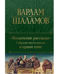Колымские рассказы. Собрание шести циклов в одном томе