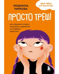 Просто треш! Как пережить стресс, экзамены и давление со стороны взрослых