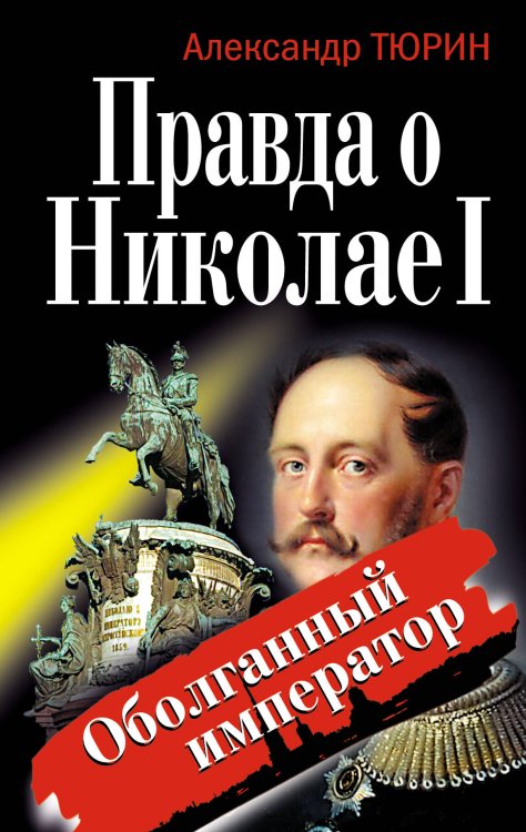 Обложка книги «Правда о Николае I. Оболганный император» — Тюрин Александр Владимирович, ISBN 9785699392278