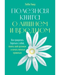 Полезная книга о лишнем и вредном: Как прекратить бороться с собой, понять свой организм и начать питаться правильно
