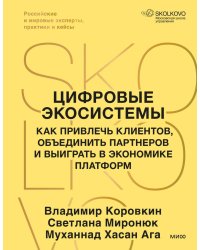 Цифровые экосистемы. Как привлечь клиентов, объединить партнеров и выиграть в экономике платформ