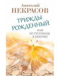 Трижды рожденный, или Из гусеницы в бабочку