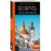 Беларусь: Минск, Брест, Витебск, Гомель, Гродно, Могилев, Мир, Несвиж, Беловежская пуща: путеводитель