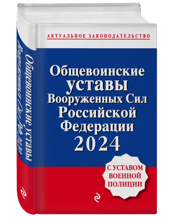 Общевоинские уставы Вооруженных сил Российской Федерации с Уставом военной полиции. Тексты с изм. и доп. на 2024 год