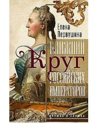 Ближний круг российских императоров. Дружба и служба