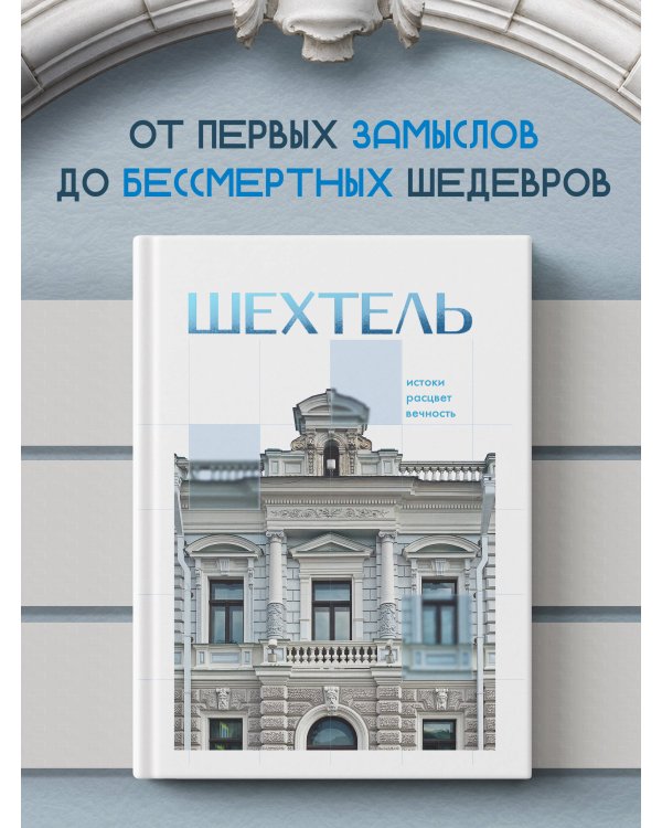 Дополнительное изображение книги «Шехтель. Истоки, расцвет, вечность»