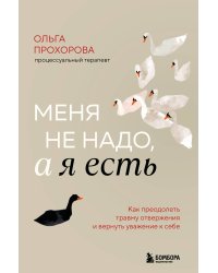Меня не надо, а я есть. Как преодолеть травму отвержения и вернуть уважение к себе