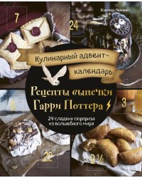 Кулинарный адвент-календарь. Рецепты выпечки Гарри Поттера. 24 сладких сюрприза из волшебного мира