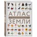 Атлас Земли. Животные, растения, грибы, бактерии, минералы и другие сокровища нашей планеты