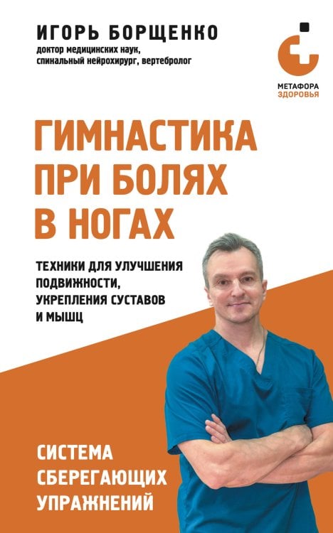 Обложка книги «Гимнастика при болях в ногах. Техники для улучшения подвижности, укрепления суставов и мышц» — Борщенко Игорь Анатольевич, ISBN 9785042460166