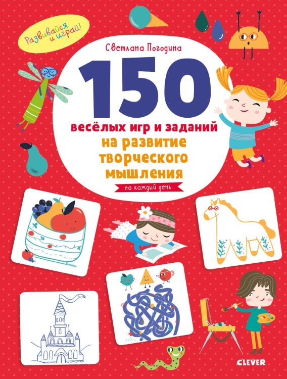Обложка книги «Развивайся и играй! 150 весёлых игр и заданий на развитие творческого мышления. 3-6 лет», ISBN 9785001158981