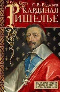 Кардинал Ришелье. Самый дальновидный и удачливый политик у трона Людовика ХIII