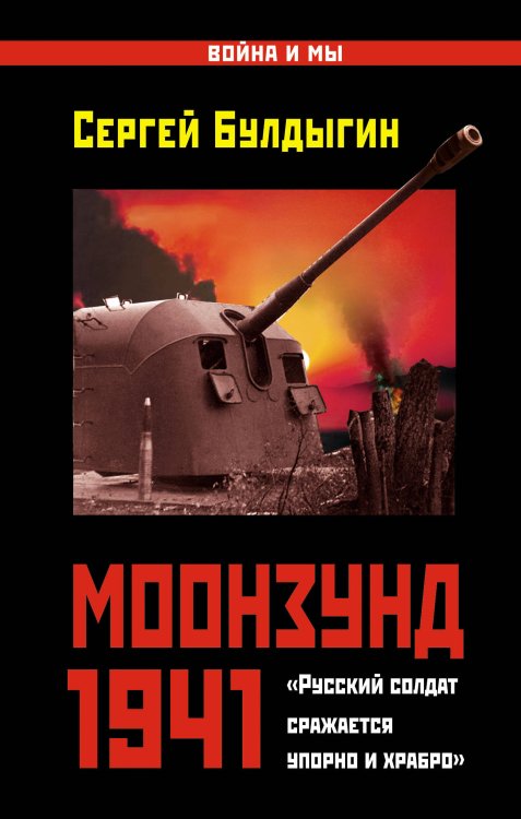 Обложка книги «Моонзунд 1941. «Русский солдат сражается упорно и храбро…»» — Булдыгин Сергей Борисович, ISBN 9785699682713