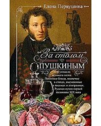 За столом с Пушкиным. Чем угощали великого поэта. Любимые блюда, воспетые в стихах, высмеянные в пис