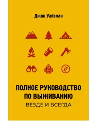Полное руководство по выживанию. Везде и всегда