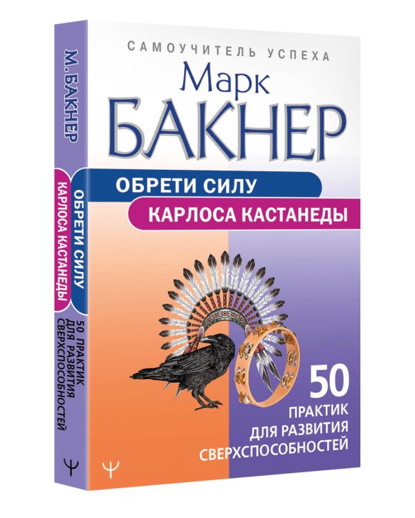 Обрети силу Карлоса Кастанеды. 50 практик для развития сверхспособностей