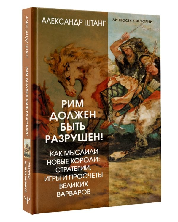 Рим должен быть разрушен! Как мыслили новые короли: стратегии, игры и просчеты великих варваров