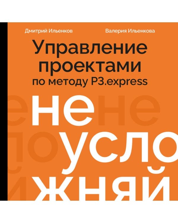 Не усложняй! Управление проектами по методу P3.express