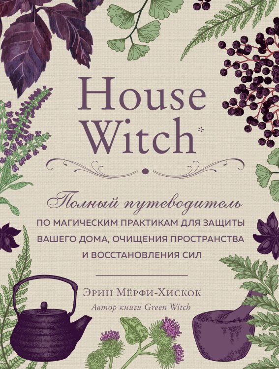 Викка. Сила природной магии House Witch. Полный путеводитель по магическим практикам для защиты вашего дома, очищения пространства и восстановления сил