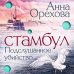 Детектив на слух. Остросюжетные романы Анны Ореховой Стамбул. Подслушанное убийство