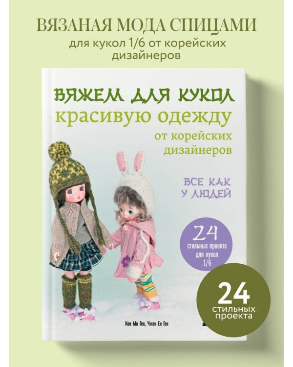 Вяжем для кукол красивую одежду от корейских дизайнеров. Все как у людей. 24 стильных проекта для кукол 1/6