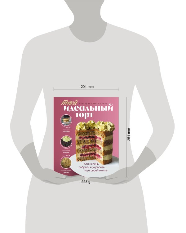 Твой идеальный торт. Как испечь, собрать и украсить торт своей мечты
