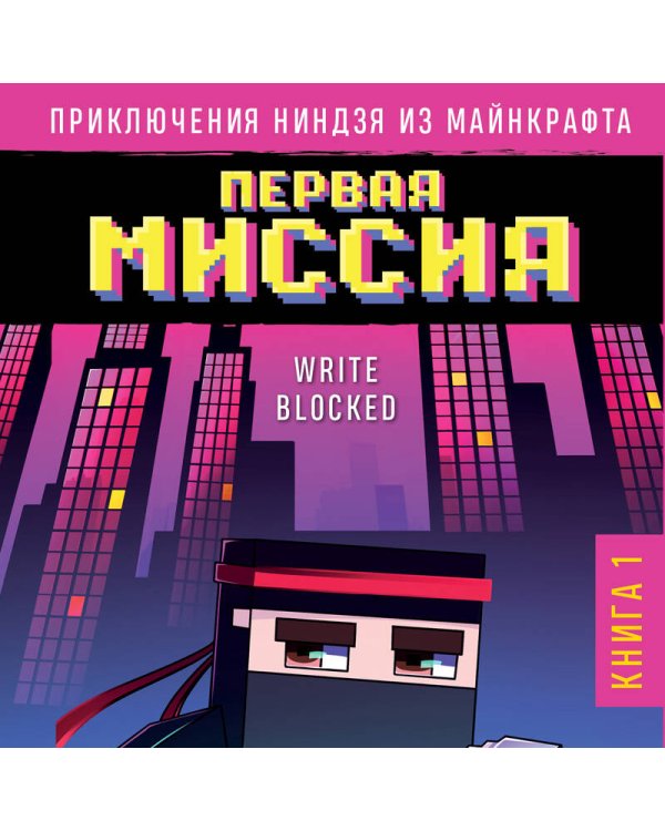 Приключения ниндзя из Майнкрафта. Книга 1. Первая миссия