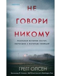 Не говори никому. Реальная история сестер, выросших с матерью-убийцей