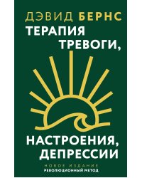 Терапия тревоги, настроения, депрессии. Новое издание. Революционный метод