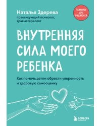 Внутренняя сила моего ребенка. Как помочь детям обрести уверенность и здоровую самооценку