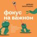 Фокус на важном. Как оставаться сосредоточенным, когда хочется заняться ерундой