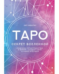 Таро Секрет Вселенной. Подчини пространство и время, создай своё лучшее будущее