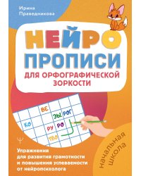 Нейропрописи для орфографической зоркости. Упражнения для развития грамотности и повышения успеваемости от нейропсихолога. Начальная школа