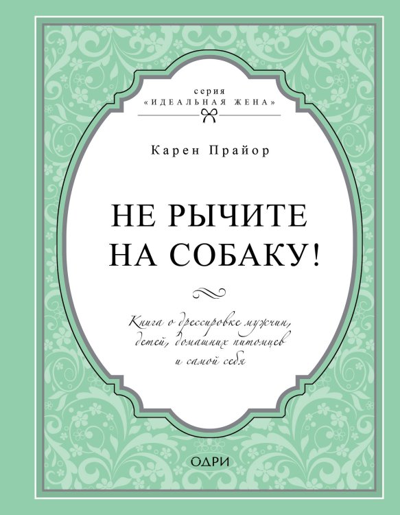 Идеальная жена Не рычите на собаку! Книга о дрессировке людей, животных и самого себя